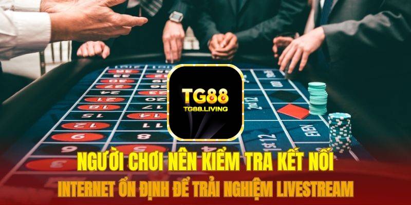 Người chơi nên kiểm tra kết nối internet ổn định để trải nghiệm livestream